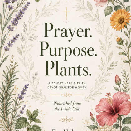 Prayer. Purpose. Plants. A 30-Day Herb & Faith Devotional for Women